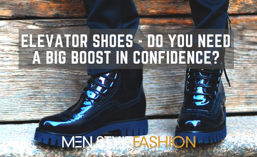 Elevator Footwear – Do You Want a Large Increase in Confidence?
